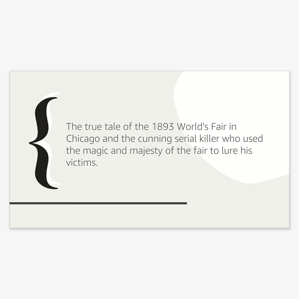 A quote graphic with a large black curly bracket on the left. The text reads: The Devil in the White City recounts murder, magic, and madness at the 1893 Chicago World’s Fair that changed America.
