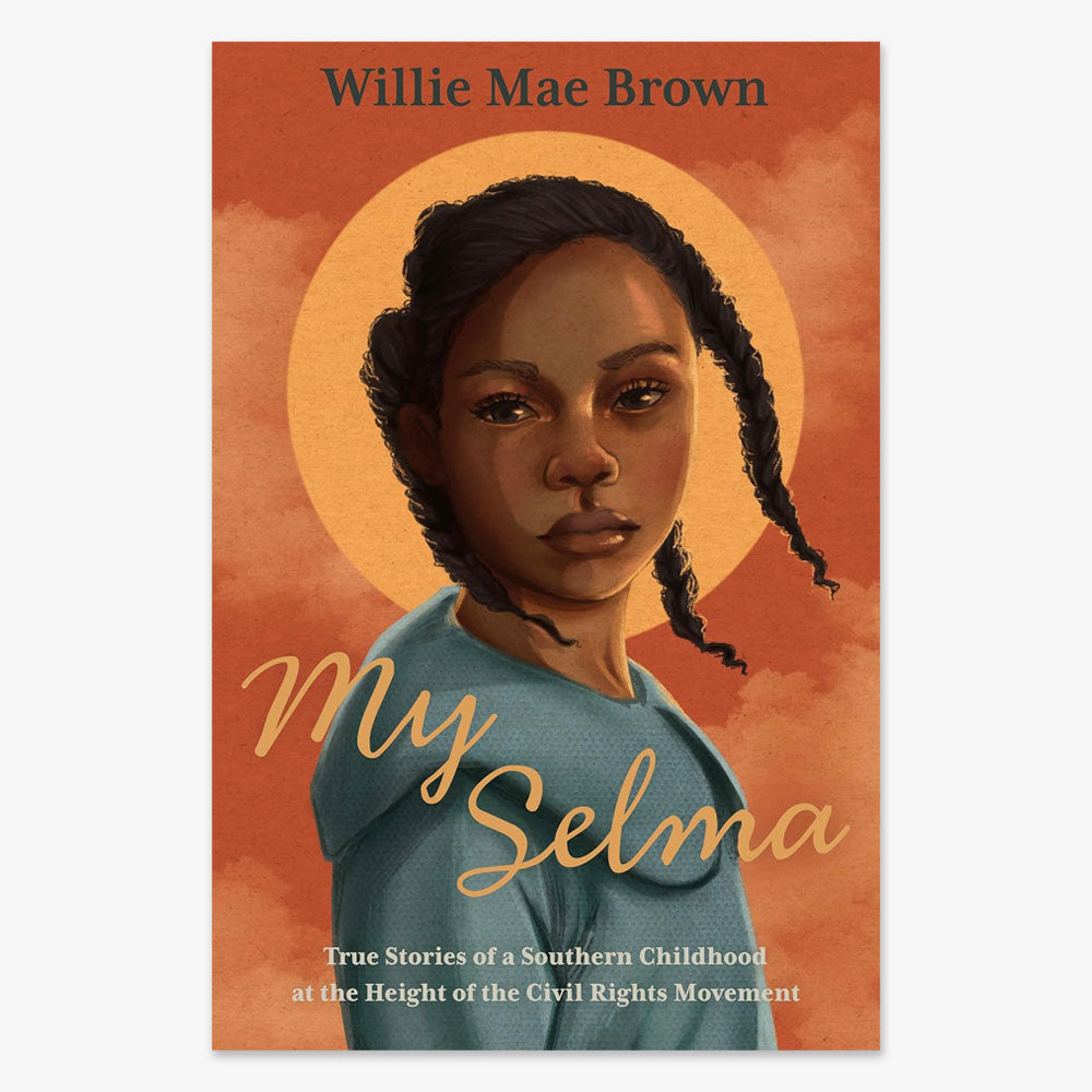 The cover of My Selma: True Stories of a Southern Childhood at the Height of the Civil Rights Movement shows an illustrated young Black girl with braided hair on an orange background with a yellow halo, and gold and white text highlighting Selma, Alabama.